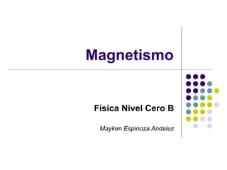 Magnetismo Física Nivel Cero B Mayken Espinoza Andaluz 