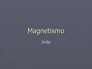 Magnetismo Ímãs 