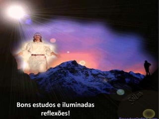 Bons estudos e iluminadas
reflexões!
 