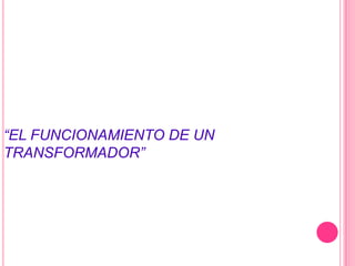 “EL FUNCIONAMIENTO DE UN TRANSFORMADOR”