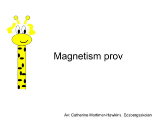 Magnetism prov Av: Catherine Mortimer-Hawkins, Edsbergsskolan 