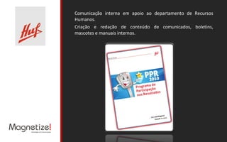 Comunicação interna em apoio ao departamento de Recursos Humanos. Criação e redação de conteúdo de comunicados, boletins, mascotes e manuais internos. 