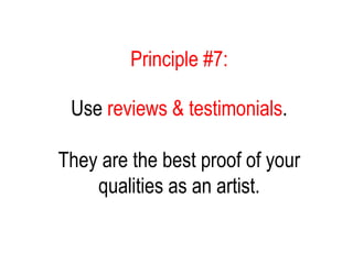 Principle #7:
Use reviews & testimonials.
They are the best proof of your
qualities as an artist.
 