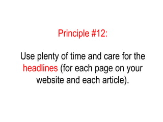 Principle #12:
Use plenty of time and care for the
headlines (for each page on your
website and each article).
 