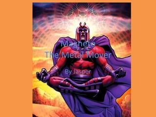 Magneto
The Metal Mover
By Jasper
 