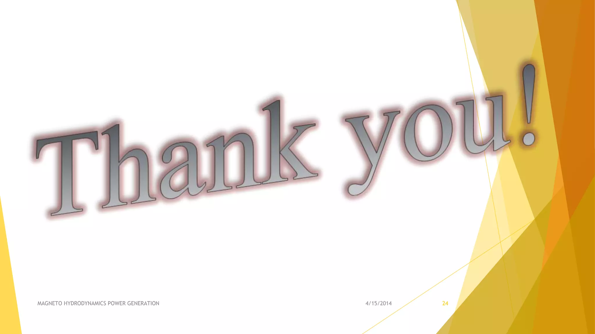 4/15/2014MAGNETO HYDRODYNAMICS POWER GENERATION 24
 