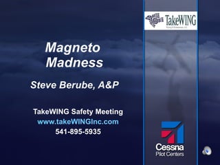 Magneto  Madness Steve Berube, A&P TakeWING Safety Meeting www.takeWINGInc.com 541-895-5935 