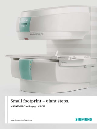 Small footprint – giant steps.
MAGNETOM C! with syngo MR C12




www.siemens.com/healthcare
                                 1
 