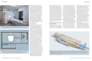 Product News Product News 
sequences providing anatomical and 
functional tissue information simultane-ously 
with a combined data acquisition 
with PET: Diffusion-weighted imaging 
(DWI), diffusion tensor imaging (DTI), 
arterial spin labeling (ASL), functional MRI 
(fMRI), MR spectroscopy, time-of-flight 
angiography (TOF-MRA), dynamic cardiac 
acquisitions, etc., to name only a few. 
Finally the PET systems performance has 
also to be tested for the potential influ-ences 
of the strong magnetic field by 
gradient fields, or by RF interactions. 
Such testing performed according to 
NEMA standards [5] twice outside and 
inside of the MRI system and during 
system integration testing did not reveal 
any deviations from the PET performance 
without MRI surrounding. 
Siting specifi cs 
With this new hybrid imaging systems 
generation, combining the non-radiat-ing 
imaging modality MRI with the 
nuclear medicine imaging modality PET, 
a couple of technical and logistical par-ticularities 
have to be considered when 
it comes to siting of such a hybrid sys-tem. 
The high degree of system integra-tion 
in case of the Biograph mMR helps 
to reduce the space that is required for 
system installation. This holds true for 
the scanner room as well as for the tech-nical 
equipment room. The installation 
only requires a minimum of 33 m2 of 
installation space for the scanner, elec-tronics 
and console room. Figure 4 
shows the Biograph mMR installation at 
the Institute of Medical Physics (IMP), 
University of Erlangen, Germany. When 
compared to the installation of a con-ventional 
standalone MR system, the 
MR/PET hybrid system does not require 
additional space in the scanner room 
and only requires one additional cabinet 
in the technical equipment room (Fig. 5). 
Water cooling infrastructure is shared for 
both the gradient system and for the PET 
detectors. The additional cabinet in the 
technical equipment room contains the 
PET electronics and computers for signal 
processing and image reconstruction, 
respectively. Another requirement for 
the MR/PET hybrid system installation is 
a second filter panel in the RF cabin to 
feed the PET signals and associated 
cables through the wall between the 
system room and the technical equip-ment 
room. During the MR/PET systems 
installation at the Institute of Medical 
Physics, University of Erlangen, a second 
RF shielded door was installed in the 
RF cabin. Although not a necessity, this 
installation at the IMP enables a patient 
to be brought directly from the ‘active 
waiting’ controlled area into the scanner 
room which then becomes a temporal 
control area and thus not affecting the 
operator room with radiation at any 
time. Thus personnel, researchers and 
potential visitors can stay in the operator 
room while switching patients in the 
scanner room. 
RF coils and associated attenu-ation 
correction 
Like its MR-only siblings, the Biograph 
mMR MR/PET hybrid system is equipped 
with a full set of RF coils and associated 
RF architecture – the well established 
4 The Biograph mMR system installation at the Institute of Medical Physics, University of Erlangen. 
Both imaging modalities – MR and PET – are fully integrated into one MR/PET hybrid system. 
5 Schematic showing the compact siting of the Biograph mMR system and its hardware compo-nents. 
In comparison to an MR-only installation, the MR/PET installation adds only another filter 
panel and one extra cabinet for the PET electronics to the installation site. 
Tim technology (Tim, Total imaging 
matrix, Siemens Healthcare). The Tim 
RF system provides seamless coverage 
of the patient’s body with integrated 
surface coils from head to toe (Fig. 6). 
The coils are each equipped with multi-ple 
RF coil channels providing a high coil 
element density for high SNR gain as 
well as parallel imaging capabilities with 
high acceleration factors in three spatial 
dimensions. While this integrated RF 
surface coil concept today is well estab-lished 
in MRI, its use in a combined MR/ 
PET hybrid imaging system is a novelty 
and prerequisite for seamless whole-body 
MR/PET acquisitions. The RF sur-face 
coils that cover the patient’s body 
for optimal MR signal performance are 
at the same time in the FOV of the PET 
detectors. Thus all RF surface coils now 
have to be also optimized towards 
PET-transparency, i.e. such coils should 
attenuate gamma quanta to only a 
minor extent, for optimized PET perfor-mance. 
This also holds true for all other 
hardware equipment – MR or PET related 
– that potentially accompanies the 
patient’s body when traveling through 
the PET-FOV, e.g. RF surface coils, the 
patient table, cables, connectors, patient 
monitoring equipment, etc. [6]. Here 
one can differentiate between ‘rigid and 
stationary’ equipment such as the 
patient table, the RF spine array coil as 
well as the RF head coil, and between 
‘flexible and non-stationary‘ equipment 
such as the flexible RF Body Matrix array 
coils. ‘Rigid’ here means stable in its 
form and geometry. ‘Stationary’ in this 
context means non-moving relative to 
the patient table whose position is 
known to the imaging coordinate sys-tem 
at any point in time when moving in 
the scanner bore. 
The PET signal attenuation and scatter 
of rigid and stationary equipment can 
be compensated for by straightforward 
attenuation correction (AC) methods. 
For example, the RF head coil (Fig. 7A) is 
scanned in a CT (computed tomography) 
6 The Biograph mMR is equipped with the Tim (Total imaging matrix) RF coil technology consisting of multiple integrated surface coils that cover the 
patient’s body from head to toe with up to 102 RF coil elements connected to 32 RF receivers. This multi-channel phased array RF coil configuration 
enables parallel imaging and whole-body MR data acquisition with optimized signal-to-noise (SNR) performance. In simultaneous MR/PET hybrid 
imaging, the surface RF coils are located between the radioactivity emitting patient and the PET detectors. As a consequence, the RF coils should be 
designed to be as PET-transparent as possible. 
92 MAGNETOM Flash 1/2011 · www.siemens.com/magnetom-world MAGNETOM Flash · 1/2011 · www.siemens.com/magnetom-world 93 
4 
5 
6 
 