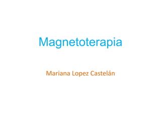 Magnetoterapia

 Mariana Lopez Castelán
 