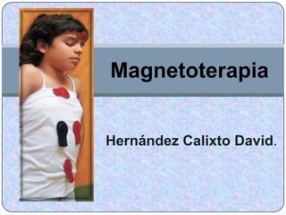 Hernández Calixto David.
Magnetoterapia
 