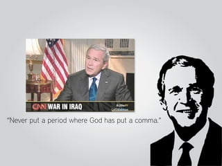 “Never put a period where God has put a comma.”
 