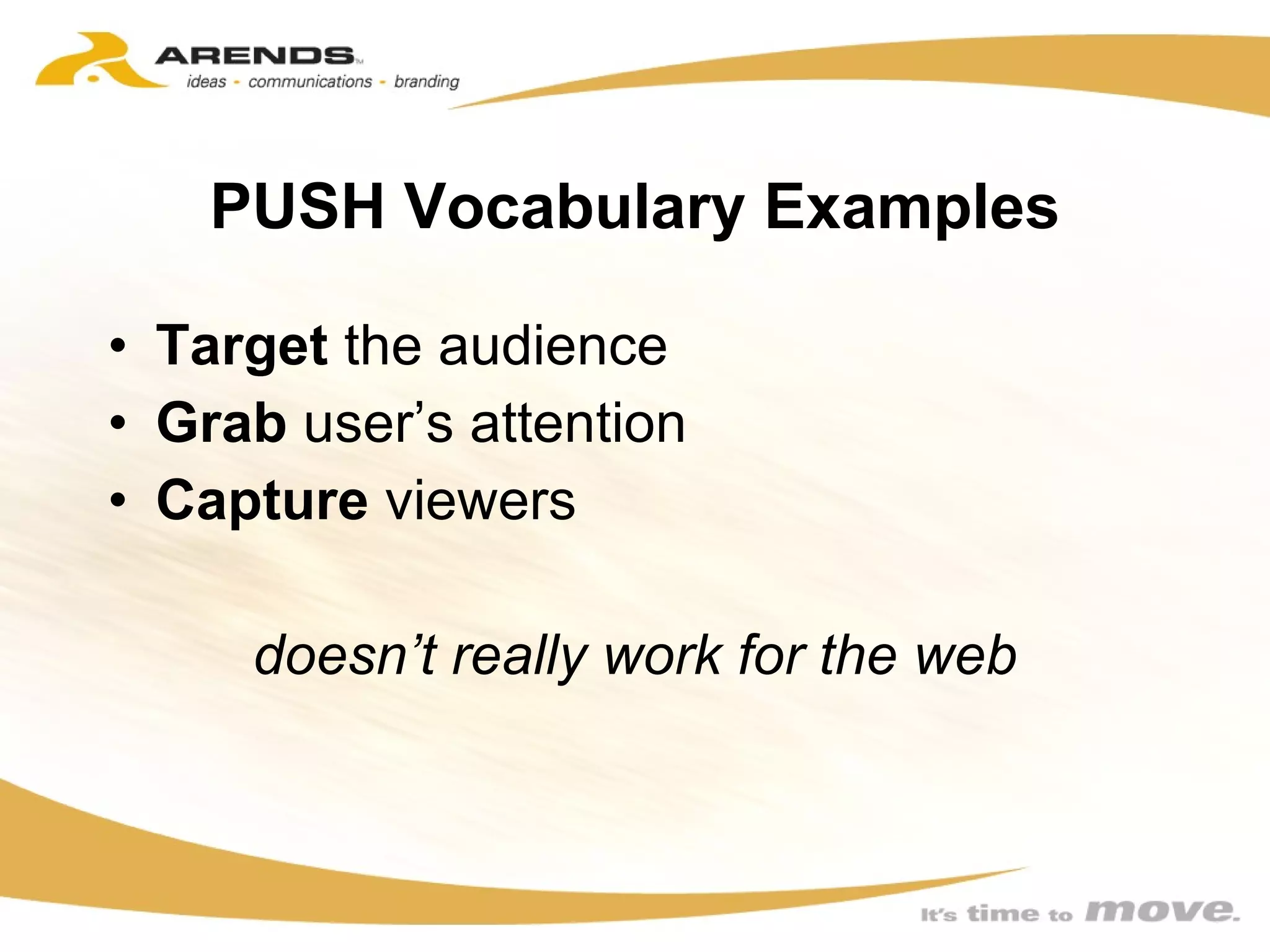 PUSH Vocabulary Examples Target  the audience Grab  user’s attention Capture  viewers doesn’t really work for the web 