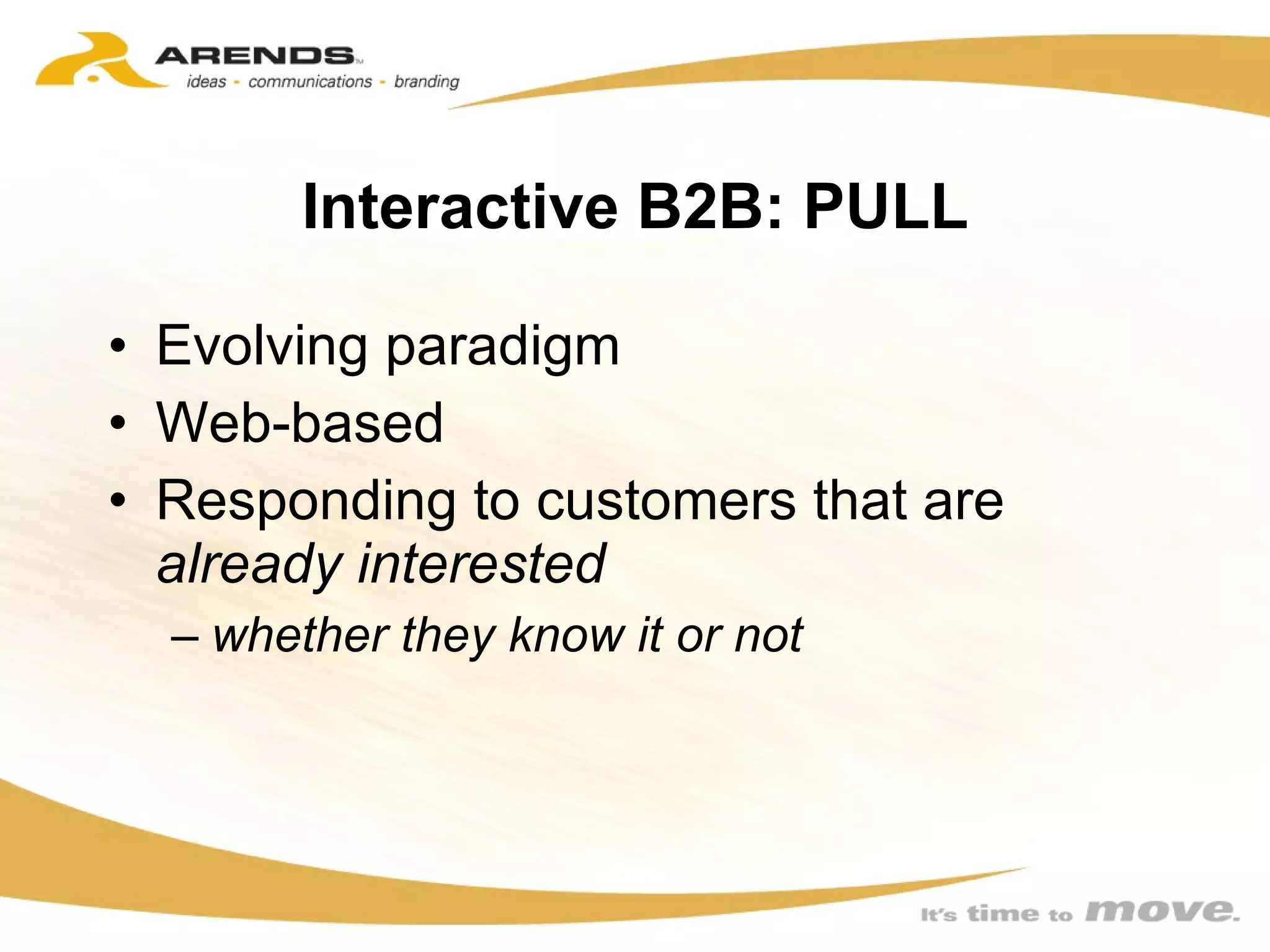Interactive B2B: PULL Evolving paradigm Web-based Responding to customers that are  already interested whether they know it or not  