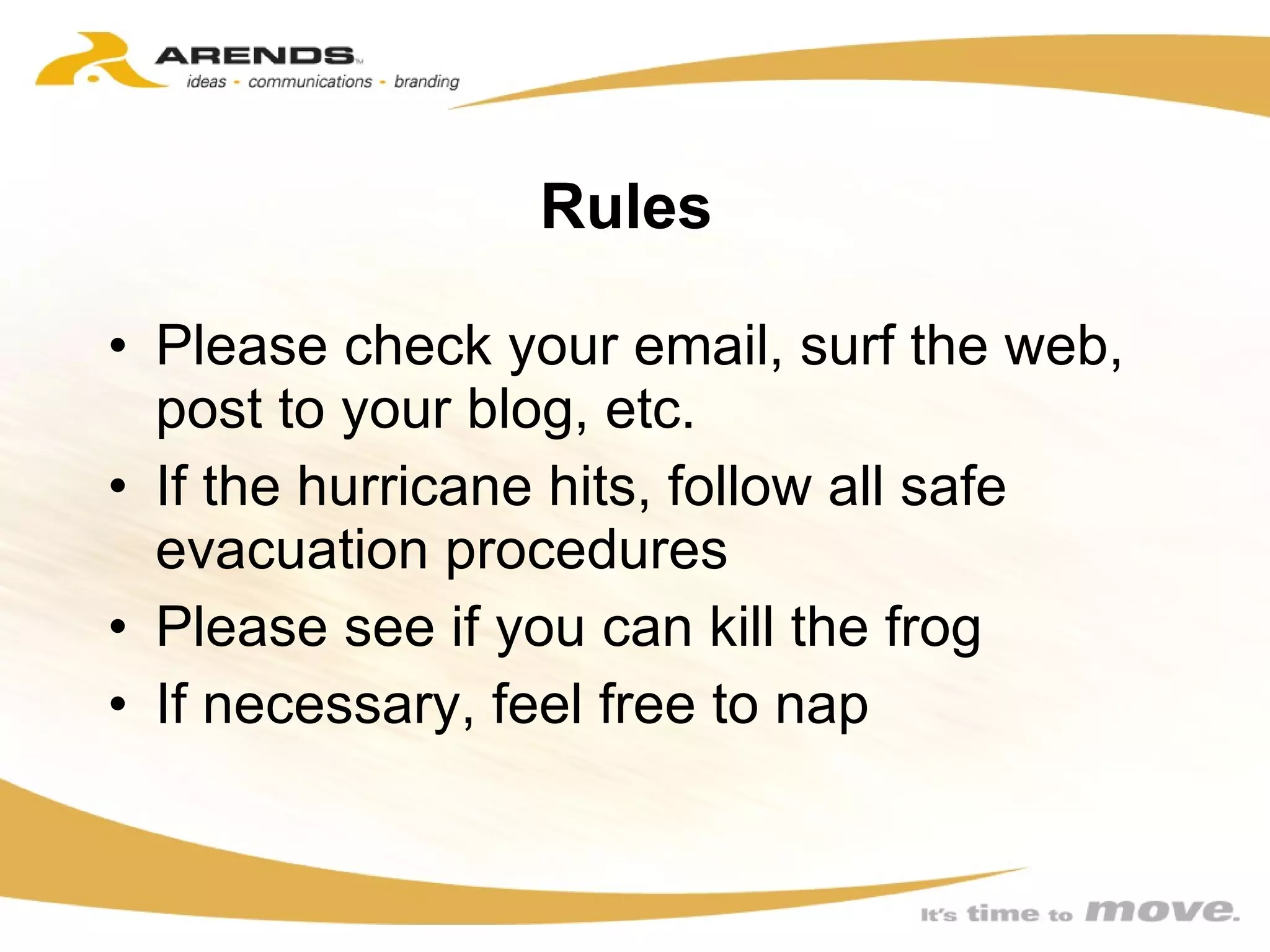 Rules  Please check your email, surf the web, post to your blog, etc. If the hurricane hits, follow all safe evacuation procedures Please see if you can kill the frog If necessary, feel free to nap 