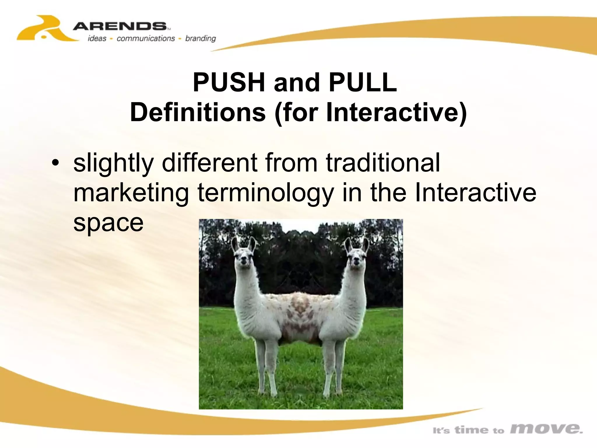 PUSH and PULL  Definitions (for Interactive) slightly different from traditional marketing terminology in the Interactive space  