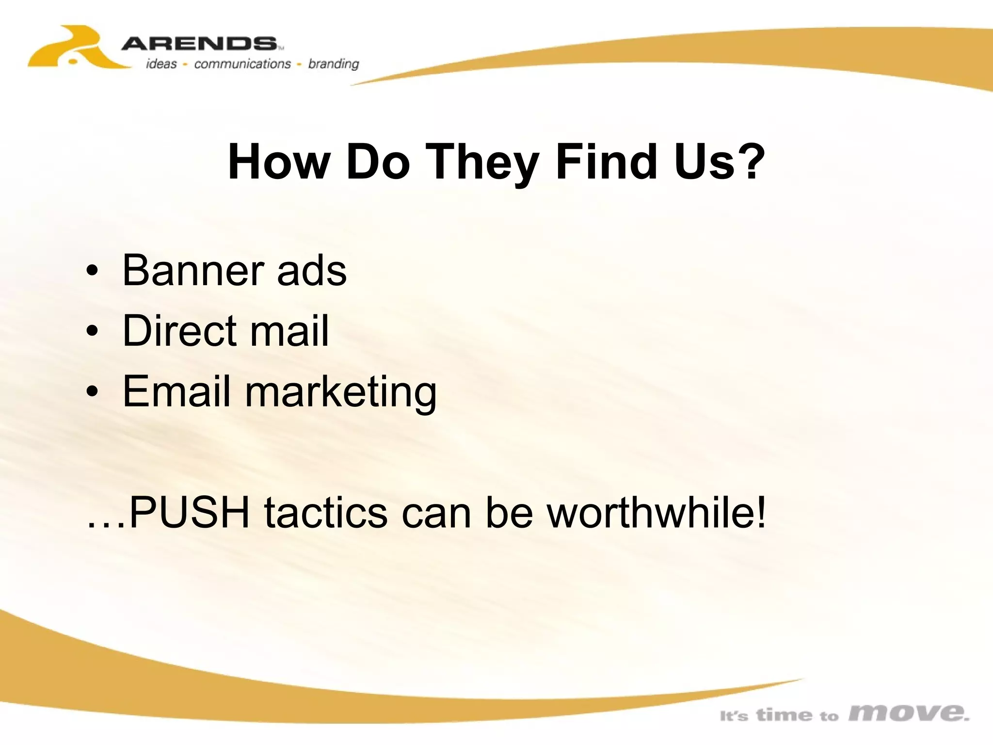 How Do They Find Us? Banner ads Direct mail Email marketing …PUSH tactics can be worthwhile! 