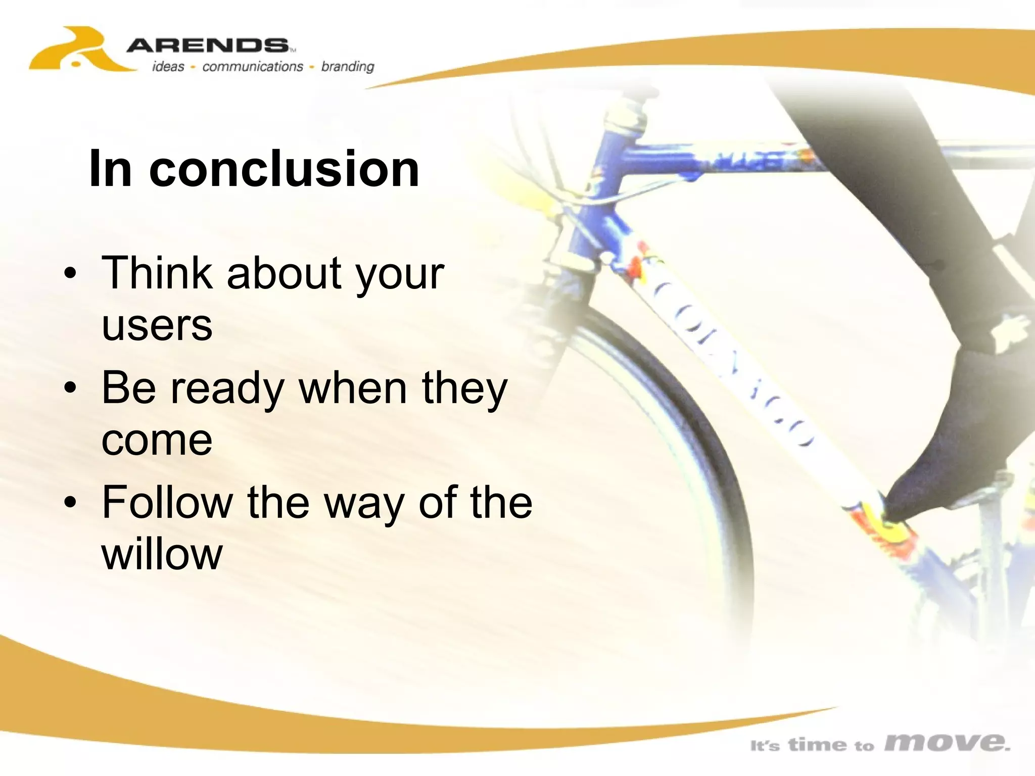 In conclusion Think about your users Be ready when they come Follow the way of the willow 