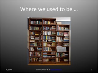 Where we used to be … 06/10/09 Joan Vinall-Cox, Ph.D,  www.jnthweb.ca   