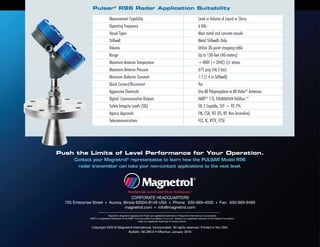 Pulsar®
R96 Radar Application Suitability
Measurement Capability 	 Level or Volume of Liquid or Slurry
Operating Frequency 	 6 GHz
Vessel Types 	 Most metal and concrete vessels
Stillwell 	 Metal Stillwells Only
Volume 	 Utilize 30-point strapping table
Range 	 Up to 130-feet (40-meters)
Maximum Antenna Temperature 	 +400F (+204C) @ atmos
Maximum Antenna Pressure 	 675 psig (46.5 bar)
Minimum Dielectric Constant 	 1.7 (1.4 in Stillwell)
Quick Connect/Disconnect 	 Yes
Aggressive Chemicals 	 Use All Polypropylene or All Halar®
Antennas
Digital Communication Outputs 	 HART®
7.0, FOUNDATION fieldbus™
Safety Integrity Levels (SIL) 	 SIL 2 Capable, SFF = 92.7%
Agency Approvals 	 FM, CSA, IEC (IS, XP, Non-Incendive)
Telecommunications 	 FCC, IC, RTTE, ETSI
CORPORATE HEADQUARTERS
705 Enterprise Street • Aurora, Illinois 60504-8149 USA • Phone: 630-969-4000 • Fax: 630-969-9489
magnetrol.com • info@magnetrol.com
Copyright ©2016 Magnetrol International, Incorporated. All rights reserved. Printed in the USA.
Bulletin: 58-280.0 • Effective: January 2016
Push the Limits of Level Performance for Your Operation.
Contact your Magnetrol®
representative to learn how the PULSAR Model R96
radar transmitter can take your non-contact applications to the next level.
Magnetrol, Magnetrol logotype and Pulsar are registered trademarks of Magnetrol International, Incorporated.
HART is a registered trademark of the HART Communication Foundation. Foundation fieldbus is a registered tradmark of the Fieldbus Foundation.
Halar is a registered trademark of Solvay Solexis.
 
