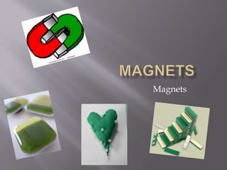 Magnets
 