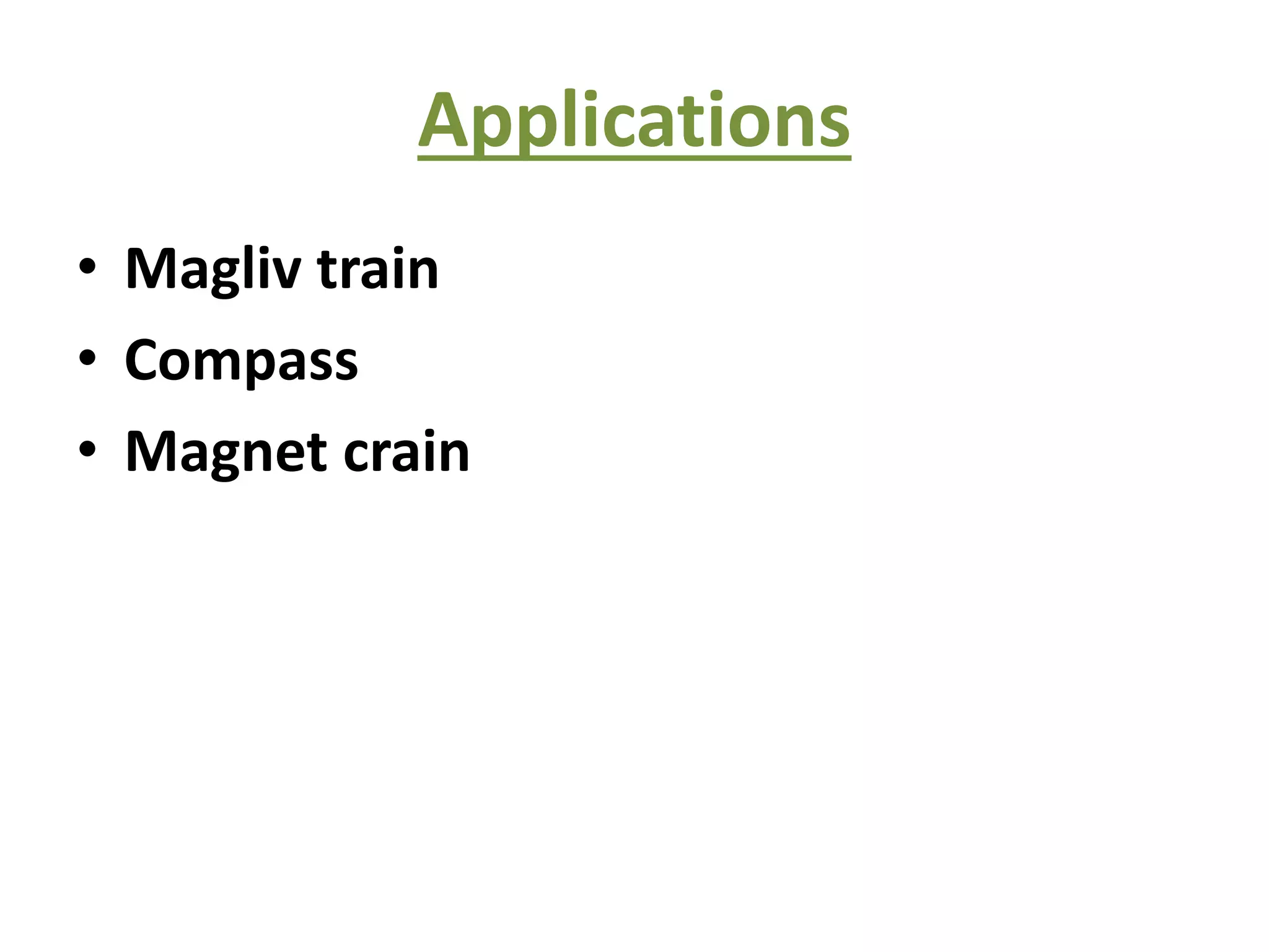 Applications
• Magliv train
• Compass
• Magnet crain
