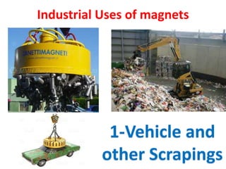 Industrial Uses of magnets
1-Vehicle and
other Scrapings
 