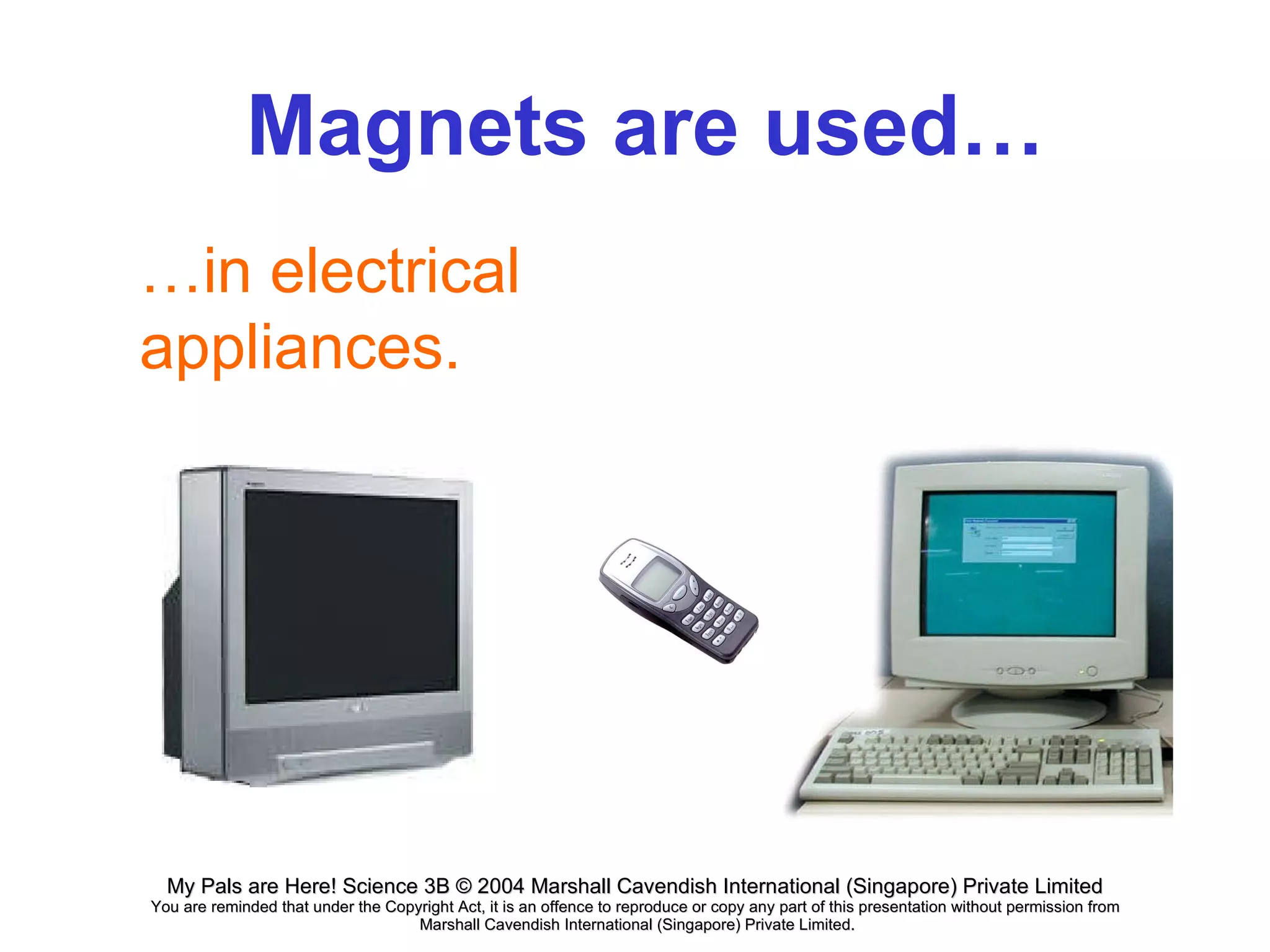 Magnets are used…  … in electrical appliances. 