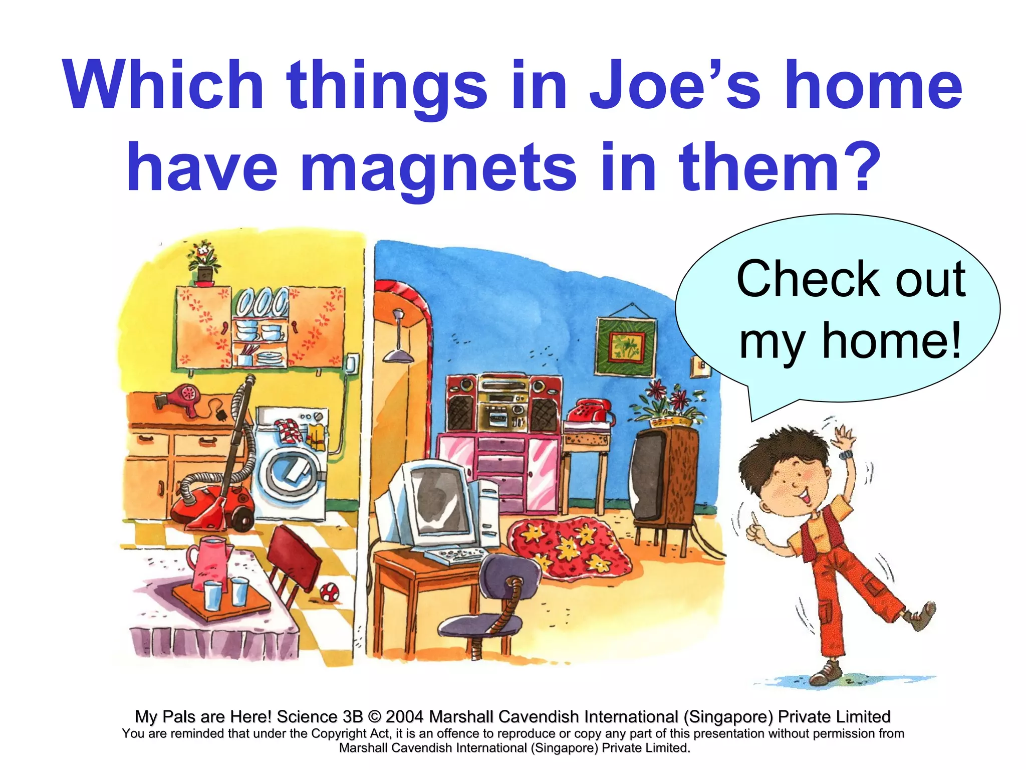 Which things in Joe’s home have magnets in them?   Check out my home! 