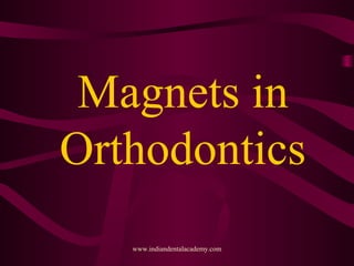 Magnets in
Orthodontics
www.indiandentalacademy.com
 