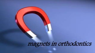 magnets in orthodontics
 