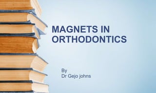 MAGNETS IN
ORTHODONTICS
By
Dr Gejo johns
 