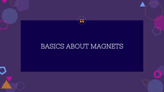 “
BASICS ABOUT MAGNETS
 