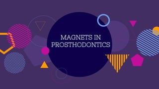 MAGNETS IN
PROSTHODONTICS
 