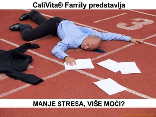 CaliVita® Family predstavlja




MANJE STRESA, VIŠE MOĆI?
                           http://www.zivisastilom.com
 