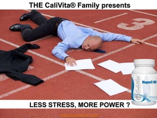 THE CaliVita® Family presents




LESS STRESS, MORE POWER ?
         www.zivisastilom.com
 