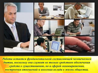 Работа остается фундаментальной составляющей человеческого
бытия, поскольку она служит не только средством обеспечения
средств к существованию, но и сферой самовыражения,
построения отношений и внесения вклада в жизнь общества.
 