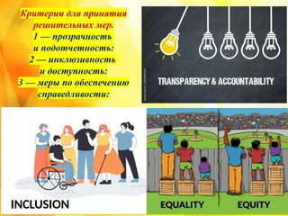 Критерии для принятия
решительных мер.
1 — прозрачность
и подотчетность:
2 — инклюзивность
и доступность:
3 — меры по обеспечению
справедливости:
INCLUSION
 