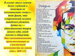 В основе этого лежит
более глубокий и
зачастую не
осознаваемый «недуг»:
тот факт, что
«современный человек
ошибочно убежден,
будто он —
единственный творец
самого себя, своей
жизни и общества.
Это самонадеянность,
проистекающая из
эгоистичной
замкнутости на самом
себе». MH 133
 