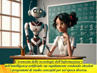 L'avanzata delle tecnologie dell'informazione e
dell'intelligenza artificiale sta rapidamente rendendo obsoleti
i programmi di studio concepiti per un'epoca diversa.
 