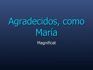 Agradecidos, como María Magnificat 