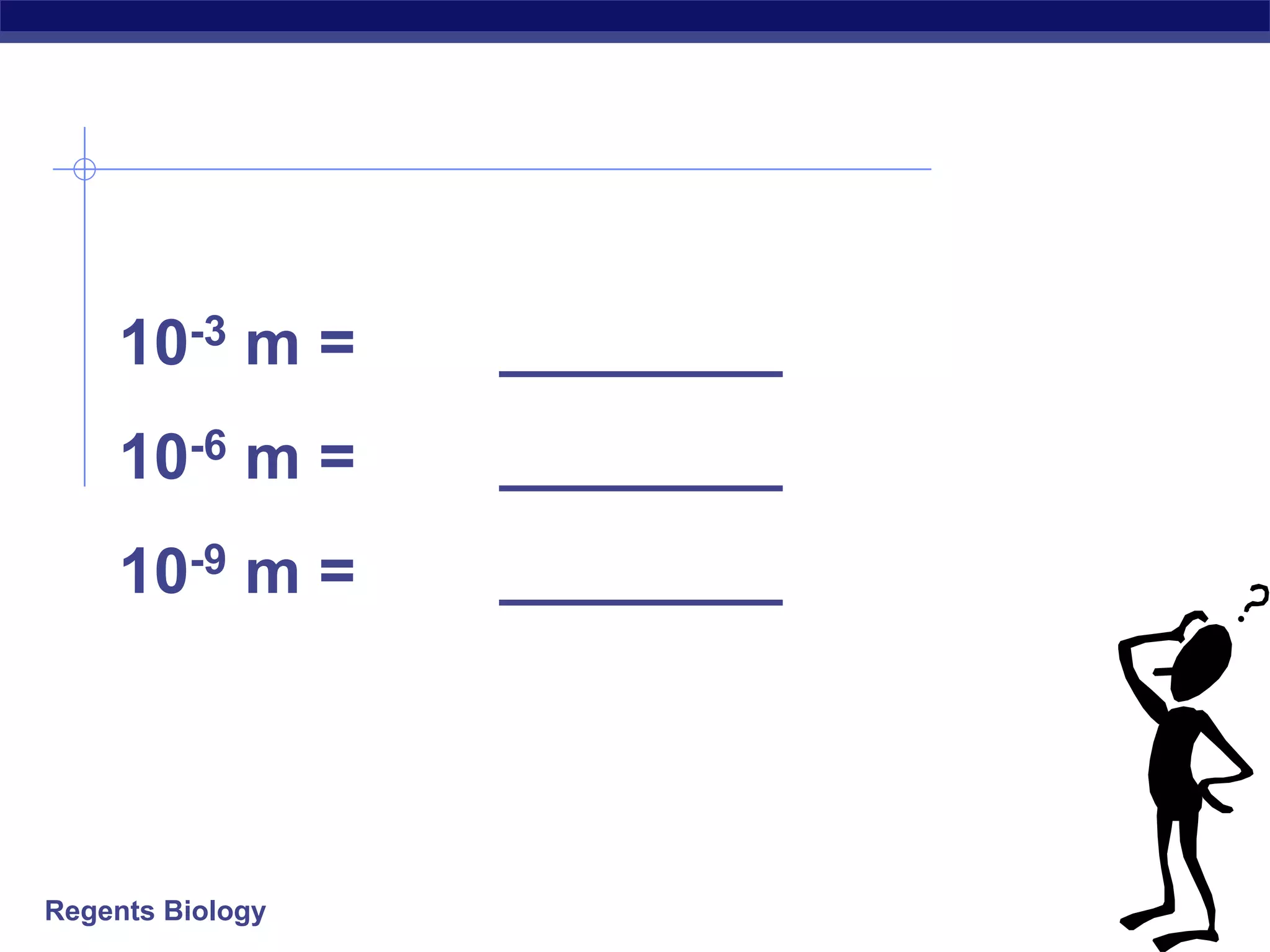 Regents Biology
10-3 m = ________
10-6 m = ________
10-9 m = ________
 