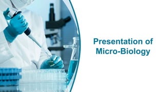 Presentation of
Micro-Biology
 