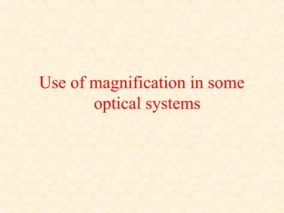 Use of magnification in some
optical systems
 