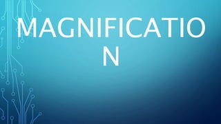 MAGNIFICATIO
N
 