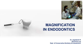 Dr. Jagadeesh K
Second yr p.g
Dept of Conservative Dentistry & Endodontics
MAGNIFICATION
IN ENDODONTICS
 