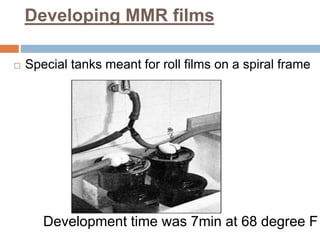 Developing MMR films
 Special tanks meant for roll films on a spiral frame
Development time was 7min at 68 degree F
 