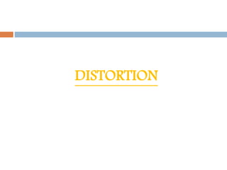 DISTORTION
 