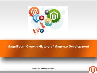 Magnificent Growth History of Magento Development
http://www.zealousweb.net
 