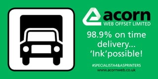 98.9% on time
delivery...
‘Ink’possible!
#SPECIALISTA4&A5printers
www.acornweb.co.uk
 